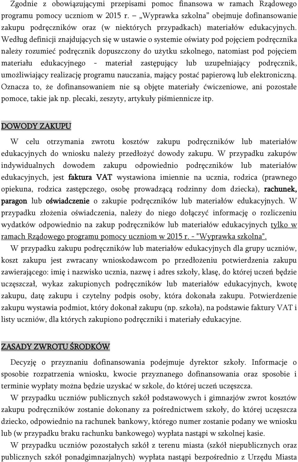 Według definicji znajdujących się w ustawie o systemie oświaty pod pojęciem podręcznika należy rozumieć podręcznik dopuszczony do użytku szkolnego, natomiast pod pojęciem materiału edukacyjnego -