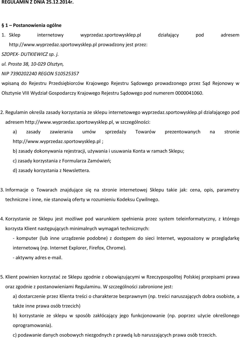 Prosta 38, 10-029 Olsztyn, NIP 7390202240 REGON 510525357 wpisaną do Rejestru Przedsiębiorców Krajowego Rejestru Sądowego prowadzonego przez Sąd Rejonowy w Olsztynie VIII Wydział Gospodarczy