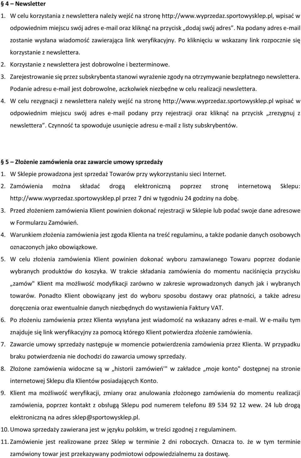 Korzystanie z newslettera jest dobrowolne i bezterminowe. 3. Zarejestrowanie się przez subskrybenta stanowi wyrażenie zgody na otrzymywanie bezpłatnego newslettera.
