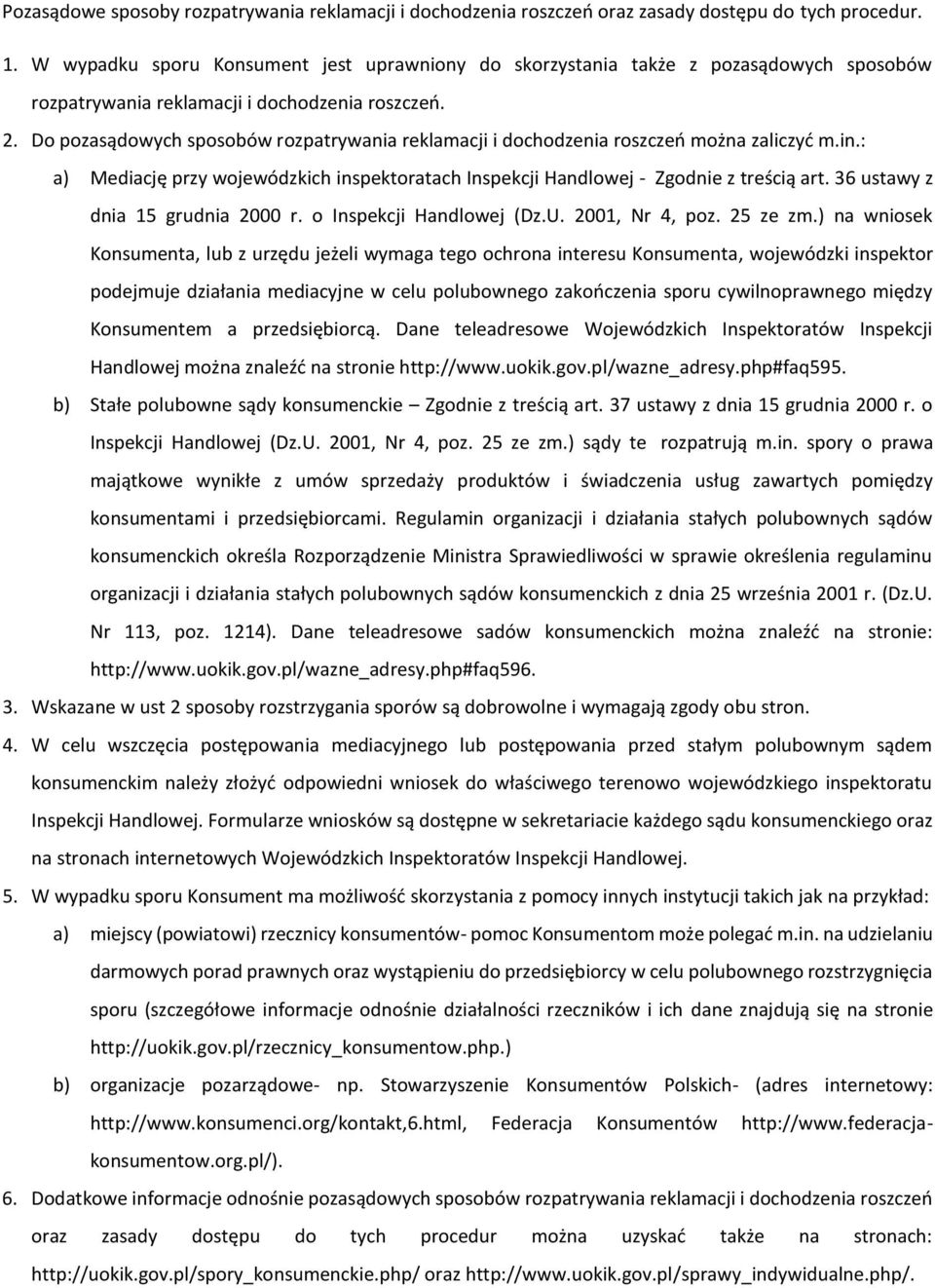 Do pozasądowych sposobów rozpatrywania reklamacji i dochodzenia roszczeń można zaliczyć m.in.: a) Mediację przy wojewódzkich inspektoratach Inspekcji Handlowej - Zgodnie z treścią art.