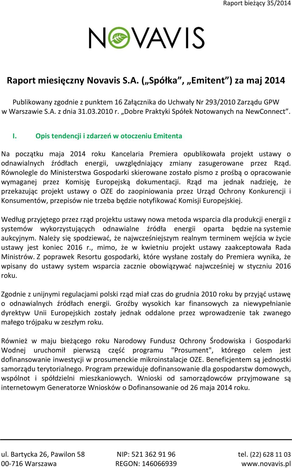 Opis tendencji i zdarzeń w otoczeniu Emitenta Na początku maja 2014 roku Kancelaria Premiera opublikowała projekt ustawy o odnawialnych źródłach energii, uwzględniający zmiany zasugerowane przez Rząd.