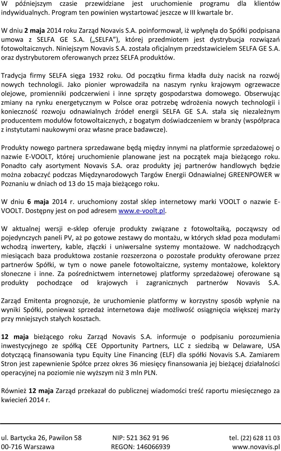 A. oraz dystrybutorem oferowanych przez SELFA produktów. Tradycja firmy SELFA sięga 1932 roku. Od początku firma kładła duży nacisk na rozwój nowych technologii.