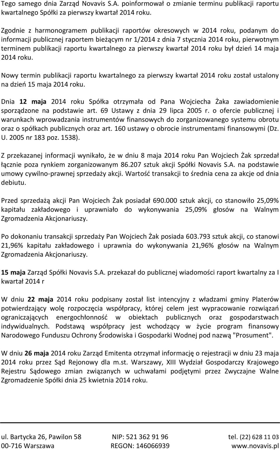 kwartalnego za pierwszy kwartał 2014 roku był dzień 14 maja 2014 roku. Nowy termin publikacji raportu kwartalnego za pierwszy kwartał 2014 roku został ustalony na dzień 15 maja 2014 roku.