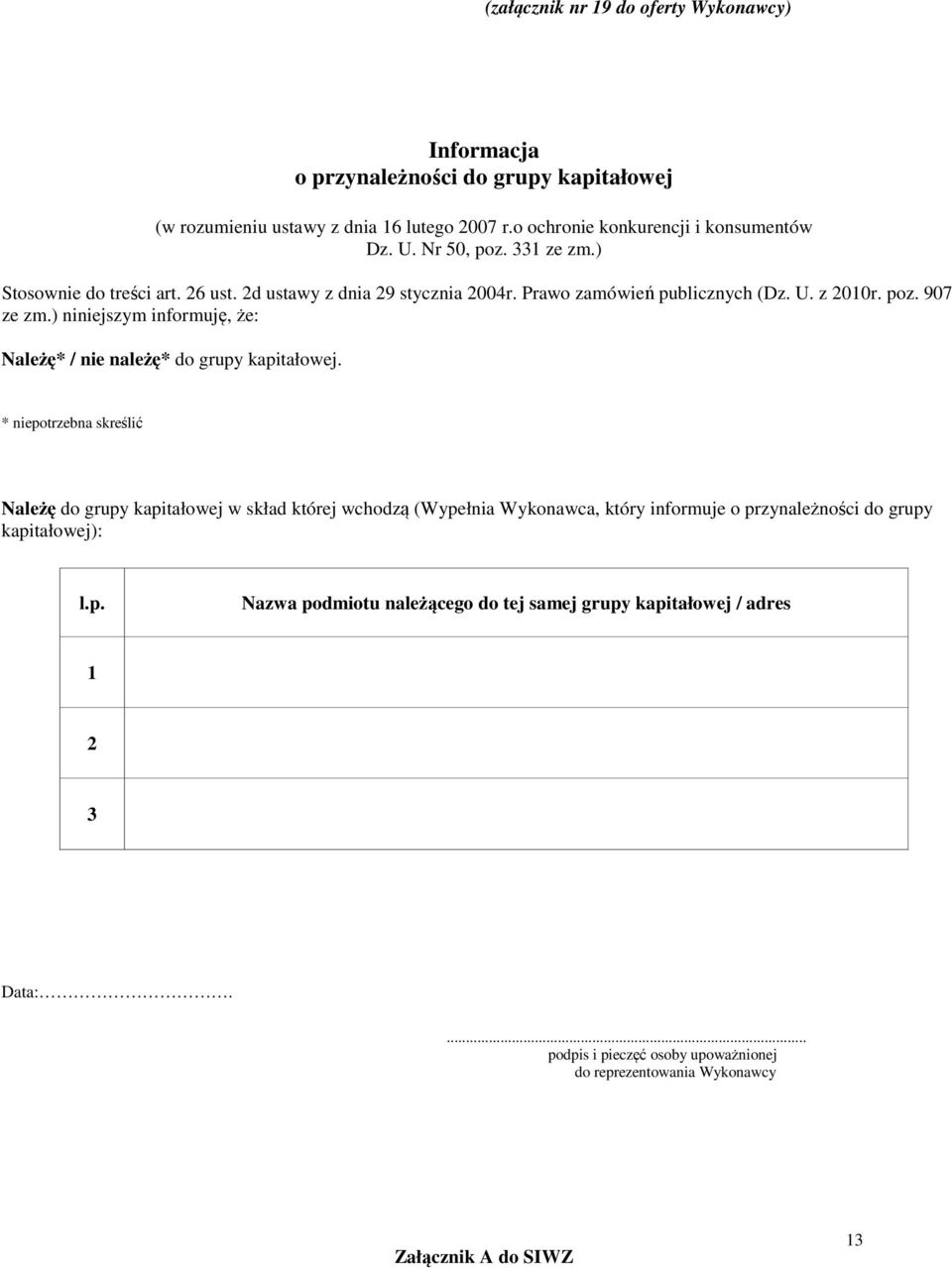 Prawo zamówień publicznych (Dz. U. z 2010r. poz. 907 ze zm.) niniejszym informuję, że: Należę* / nie należę* do grupy kapitałowej.