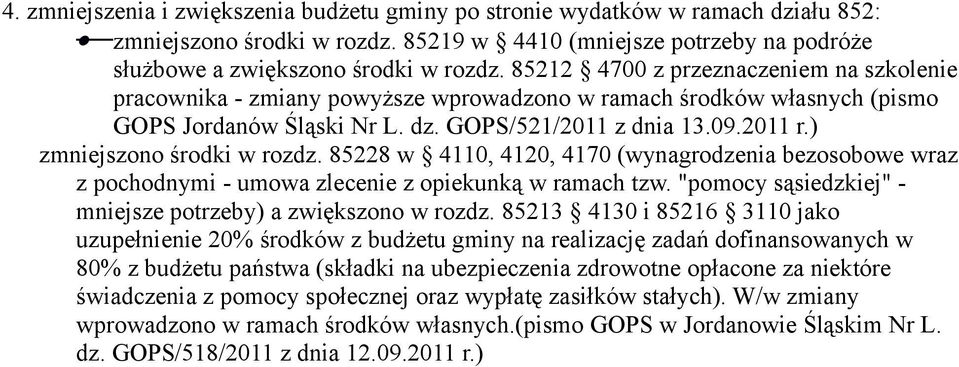 ) zmniejszono środki w rozdz. 85228 w 4110, 4120, 4170 (wynagrodzenia bezosobowe wraz z pochodnymi - umowa zlecenie z opiekunką w ramach tzw.