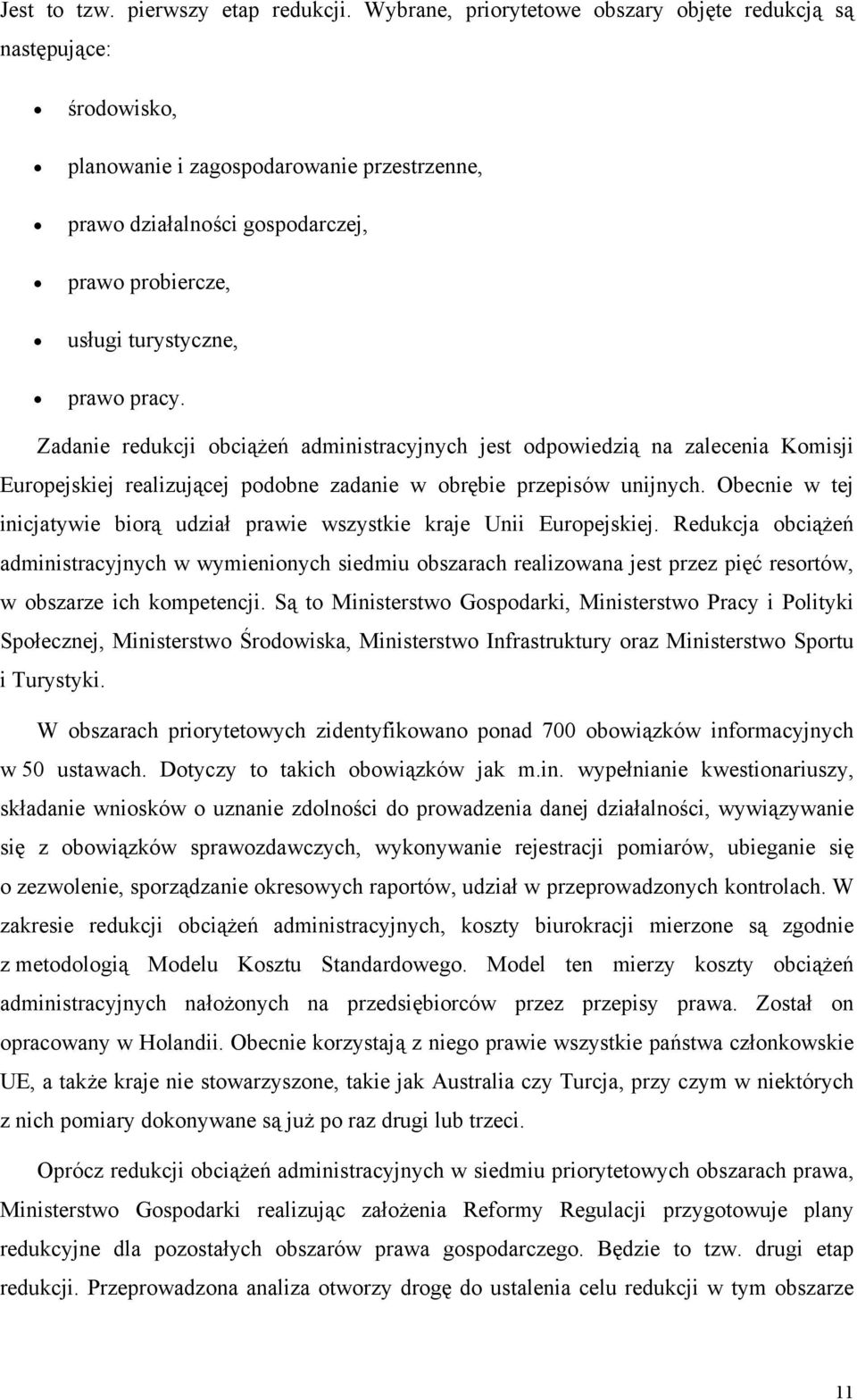 pracy. Zadanie redukcji obciążeń administracyjnych jest odpowiedzią na zalecenia Komisji Europejskiej realizującej podobne zadanie w obrębie przepisów unijnych.