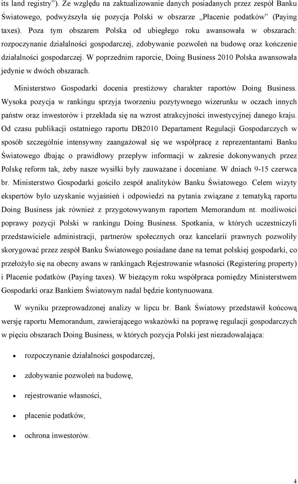 W poprzednim raporcie, Doing Business 2010 Polska awansowała jedynie w dwóch obszarach. Ministerstwo Gospodarki docenia prestiżowy charakter raportów Doing Business.