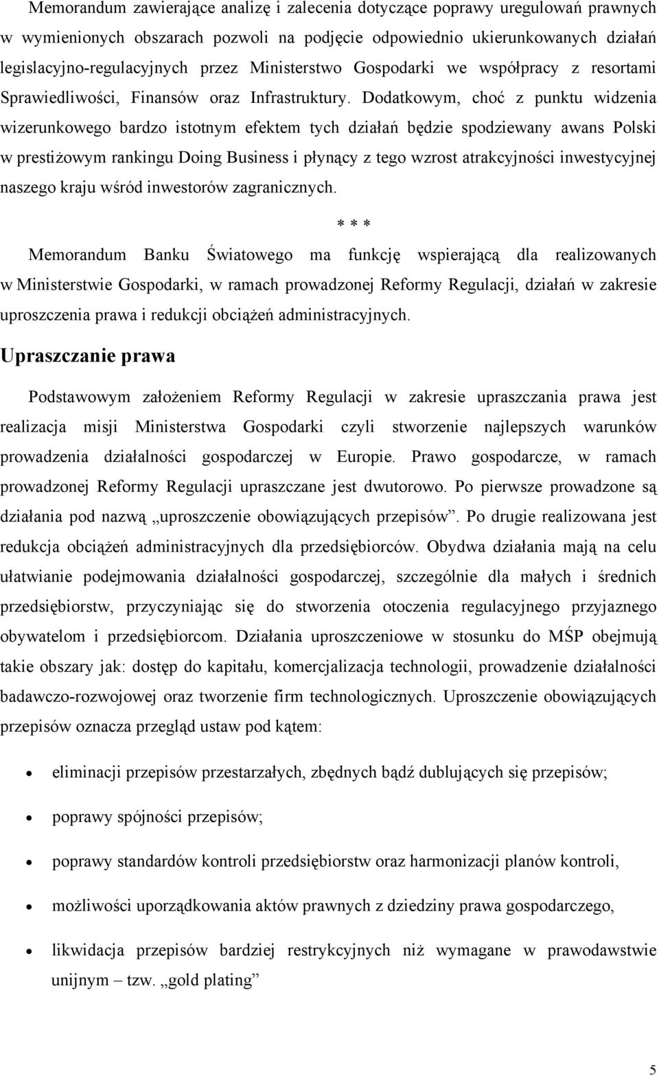 Dodatkowym, choć z punktu widzenia wizerunkowego bardzo istotnym efektem tych działań będzie spodziewany awans Polski w prestiżowym rankingu Doing Business i płynący z tego wzrost atrakcyjności