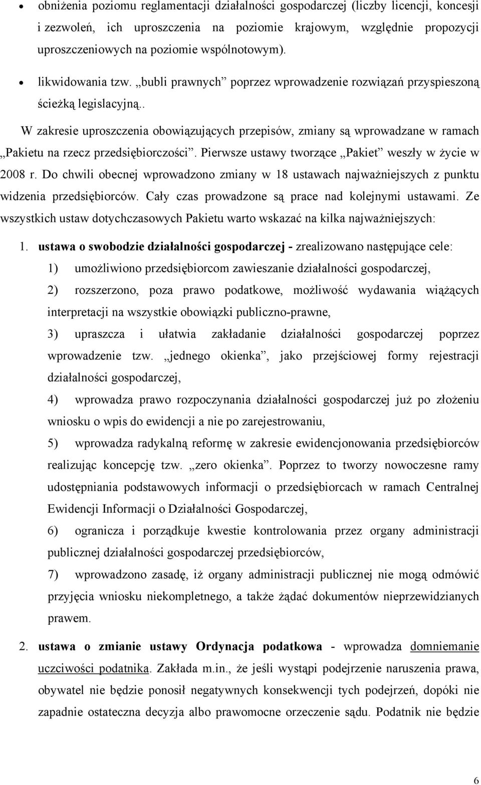 . W zakresie uproszczenia obowiązujących przepisów, zmiany są wprowadzane w ramach Pakietu na rzecz przedsiębiorczości. Pierwsze ustawy tworzące Pakiet weszły w życie w 2008 r.