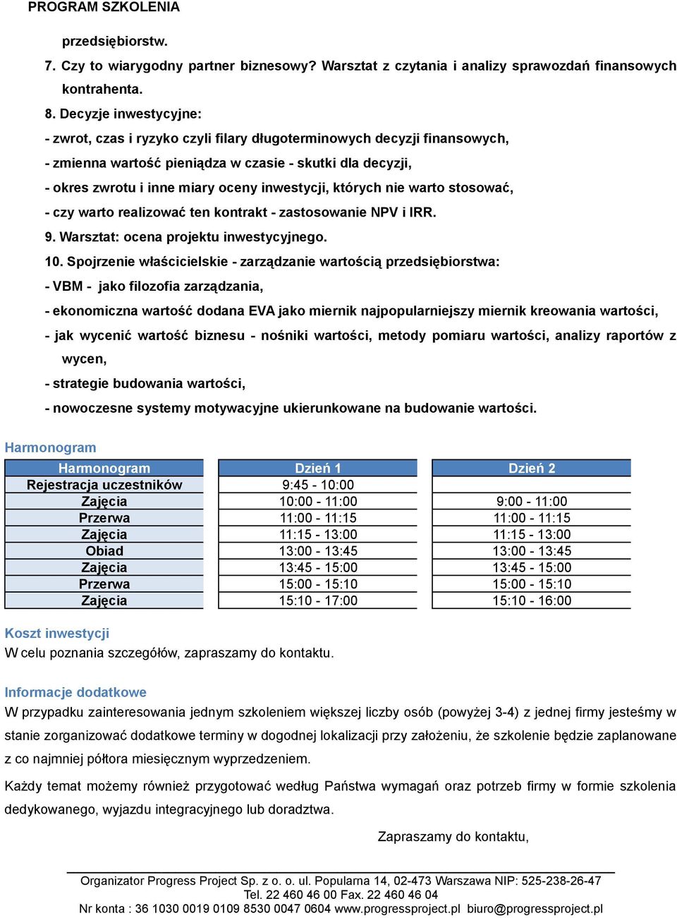 inwestycji, których nie warto stosować, - czy warto realizować ten kontrakt - zastosowanie NPV i IRR. 9. Warsztat: ocena projektu inwestycyjnego. 10.