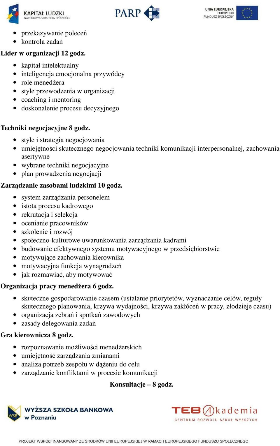 style i strategia negocjowania umiejętności skutecznego negocjowania techniki komunikacji interpersonalnej, zachowania asertywne wybrane techniki negocjacyjne plan prowadzenia negocjacji Zarządzanie