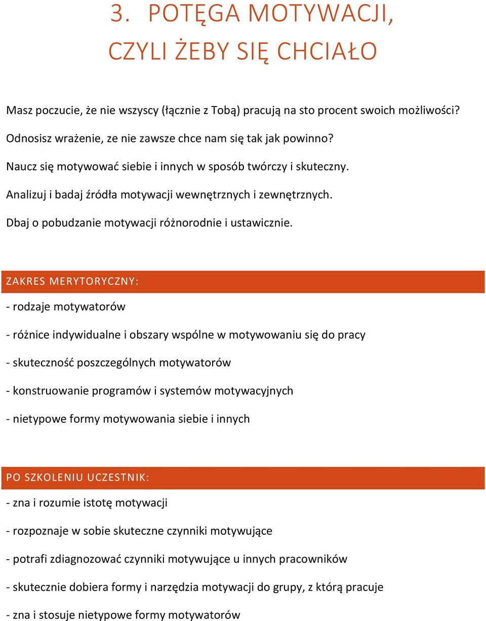 ZAKRES MERYTORYCZNY: - rodzaje motywatorów - różnice indywidualne i obszary wspólne w motywowaniu się do pracy - skuteczność poszczególnych motywatorów - konstruowanie programów i systemów