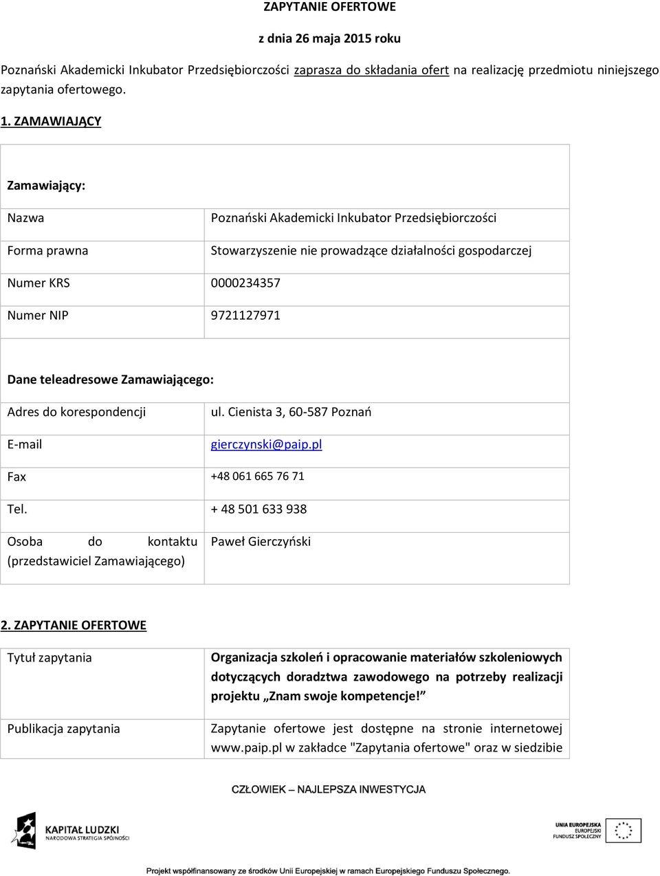 teleadresowe Zamawiającego: Adres do korespondencji E-mail ul. Cienista 3, 60-587 Poznań gierczynski@paip.pl Fax +48 061 665 76 71 Tel.