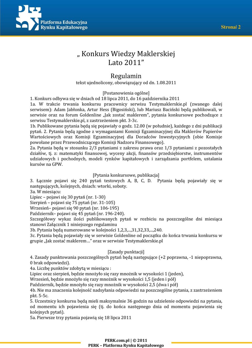 pl (zwanego dalej serwisem): Adam Jabłonka, Artur Hess (Bigosiński), lub Mariusz Baciński będą publikowali, w serwisie oraz na forum Goldenline Jak zostać maklerem, pytania konkursowe pochodzące z