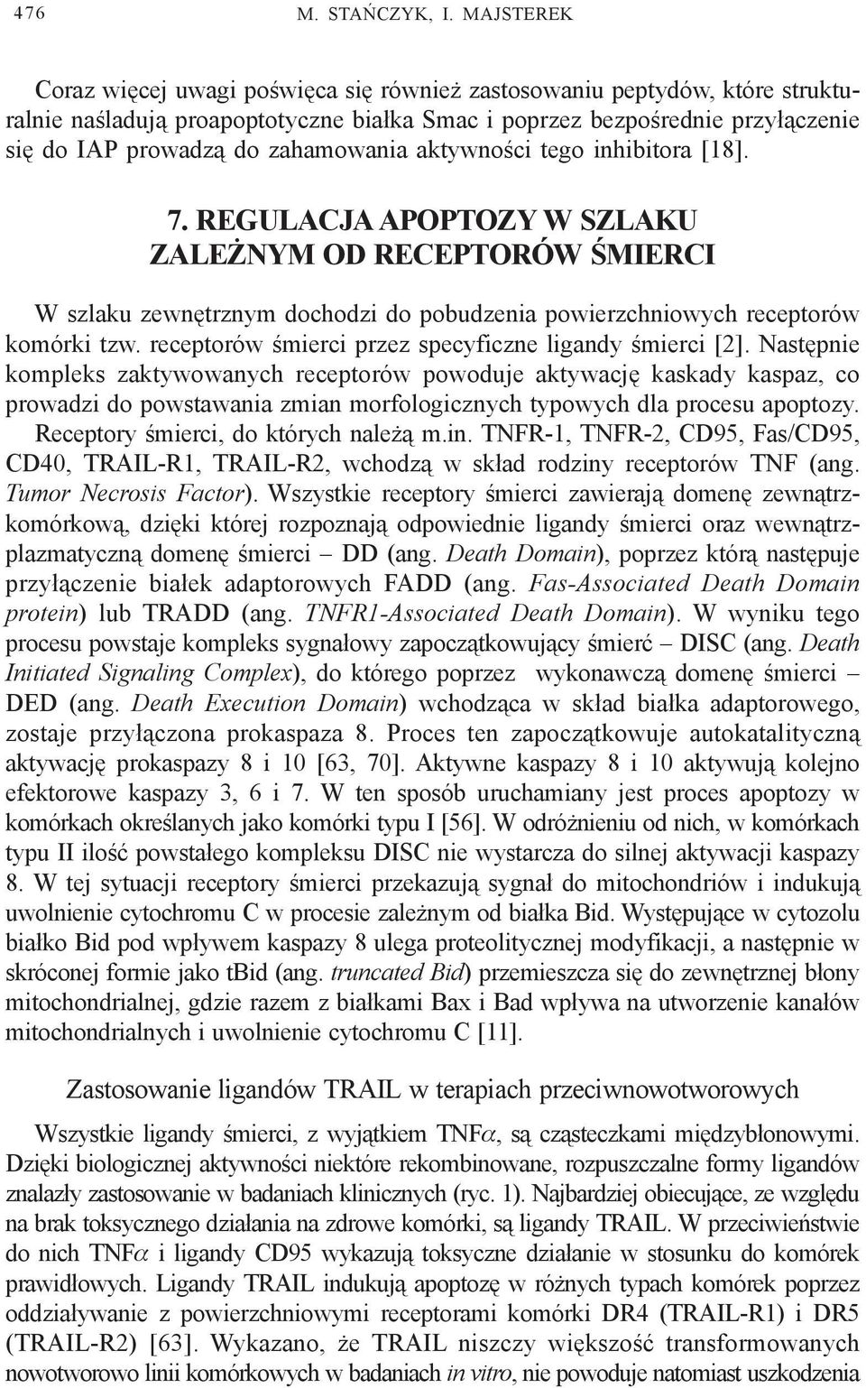 zahamowania aktywnoœci tego inhibitora [18]. 7. REGULACJA APOPTOZY W SZLAKU ZALE NYM OD RECEPTORÓW ŒMIERCI W szlaku zewnêtrznym dochodzi do pobudzenia powierzchniowych receptorów komórki tzw.