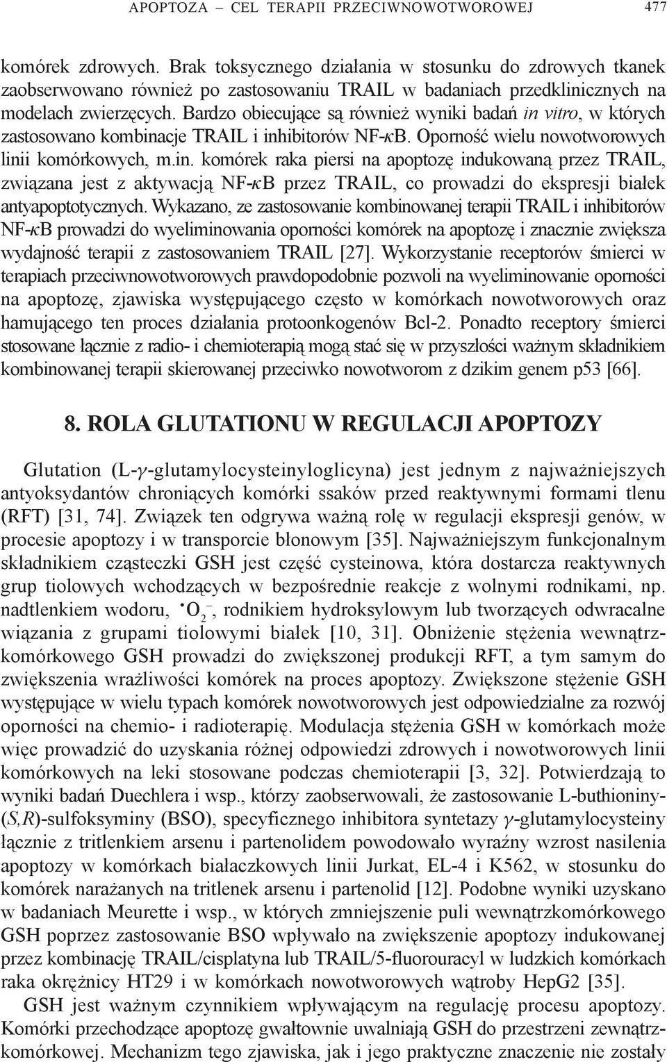 Bardzo obiecuj¹ce s¹ równie wyniki badañ in vitro, w których zastosowano kombinacje TRAIL i inhibitorów NF-κB. Opornoœæ wielu nowotworowych linii komórkowych, m.in. komórek raka piersi na apoptozê indukowan¹ przez TRAIL, zwi¹zana jest z aktywacj¹ NF-κB przez TRAIL, co prowadzi do ekspresji bia³ek antyapoptotycznych.