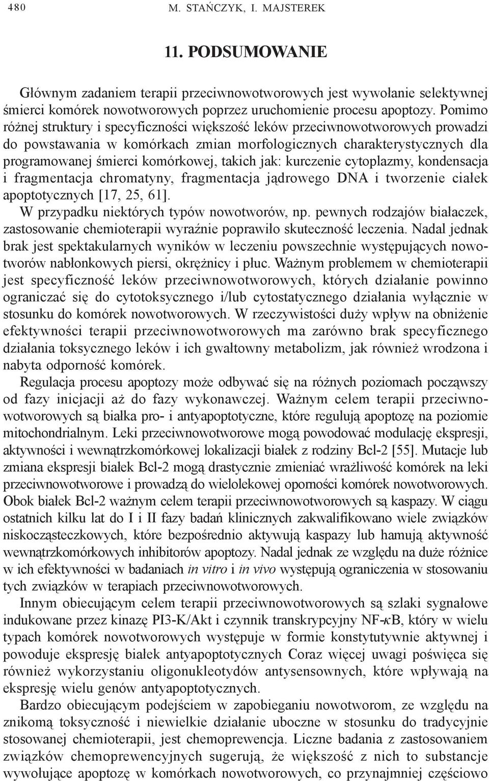 takich jak: kurczenie cytoplazmy, kondensacja i fragmentacja chromatyny, fragmentacja j¹drowego DNA i tworzenie cia³ek apoptotycznych [17, 25, 61]. W przypadku niektórych typów nowotworów, np.