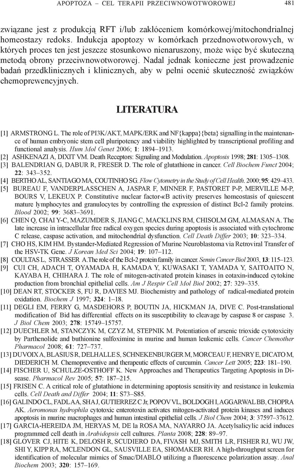 Nadal jednak konieczne jest prowadzenie badañ przedklinicznych i klinicznych, aby w pe³ni oceniæ skutecznoœæ zwi¹zków chemoprewencyjnych. LITERATURA [1] ARMSTRONG L.