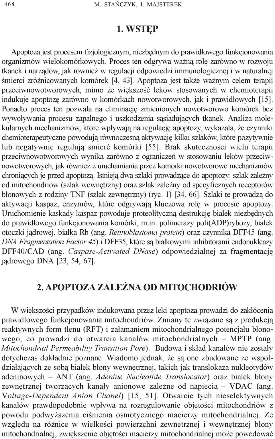 Apoptoza jest tak e wa nym celem terapii przeciwnowotworowych, mimo e wiêkszoœæ leków stosowanych w chemioterapii indukuje apoptozê zarówno w komórkach nowotworowych, jak i prawid³owych [15].