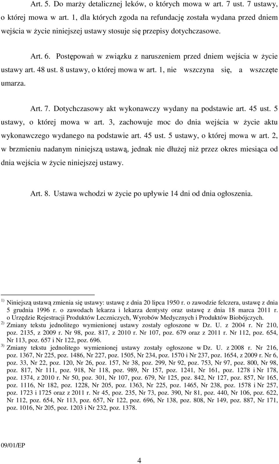 Postępowań w związku z naruszeniem przed dniem wejścia w życie ustawy art. 48 ust. 8 ustawy, o której mowa w art. 1, nie wszczyna się, a wszczęte umarza. Art. 7.