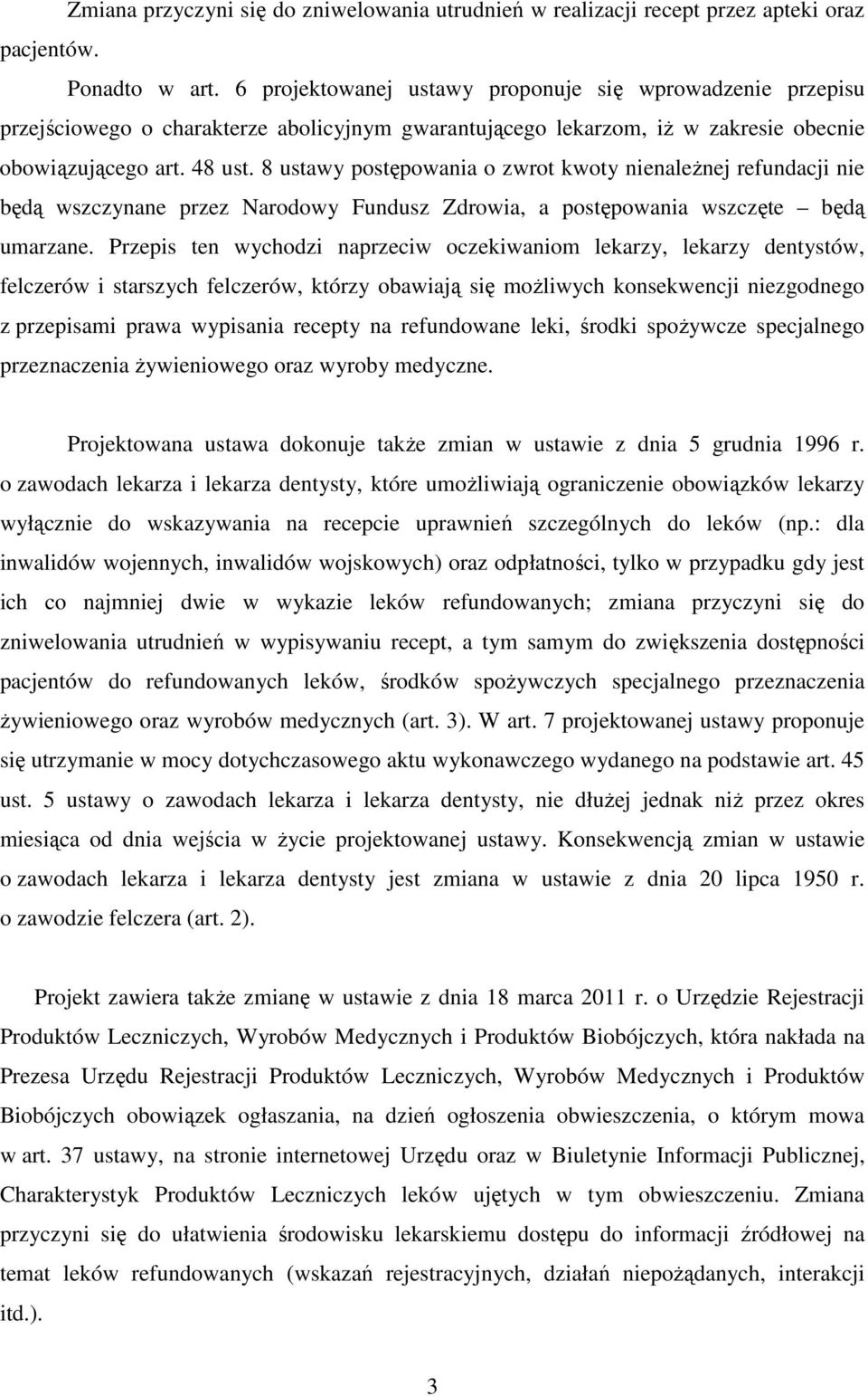 8 ustawy postępowania o zwrot kwoty nienależnej refundacji nie będą wszczynane przez Narodowy Fundusz Zdrowia, a postępowania wszczęte będą umarzane.