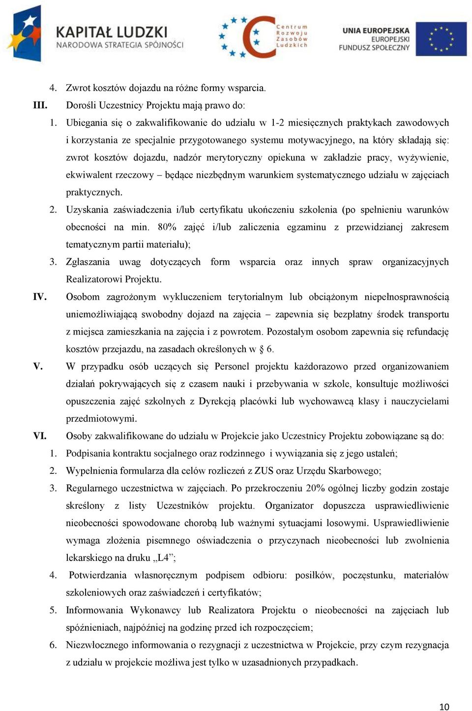 nadzór merytoryczny opiekuna w zakładzie pracy, wyżywienie, ekwiwalent rzeczowy będące niezbędnym warunkiem systematycznego udziału w zajęciach praktycznych. 2.