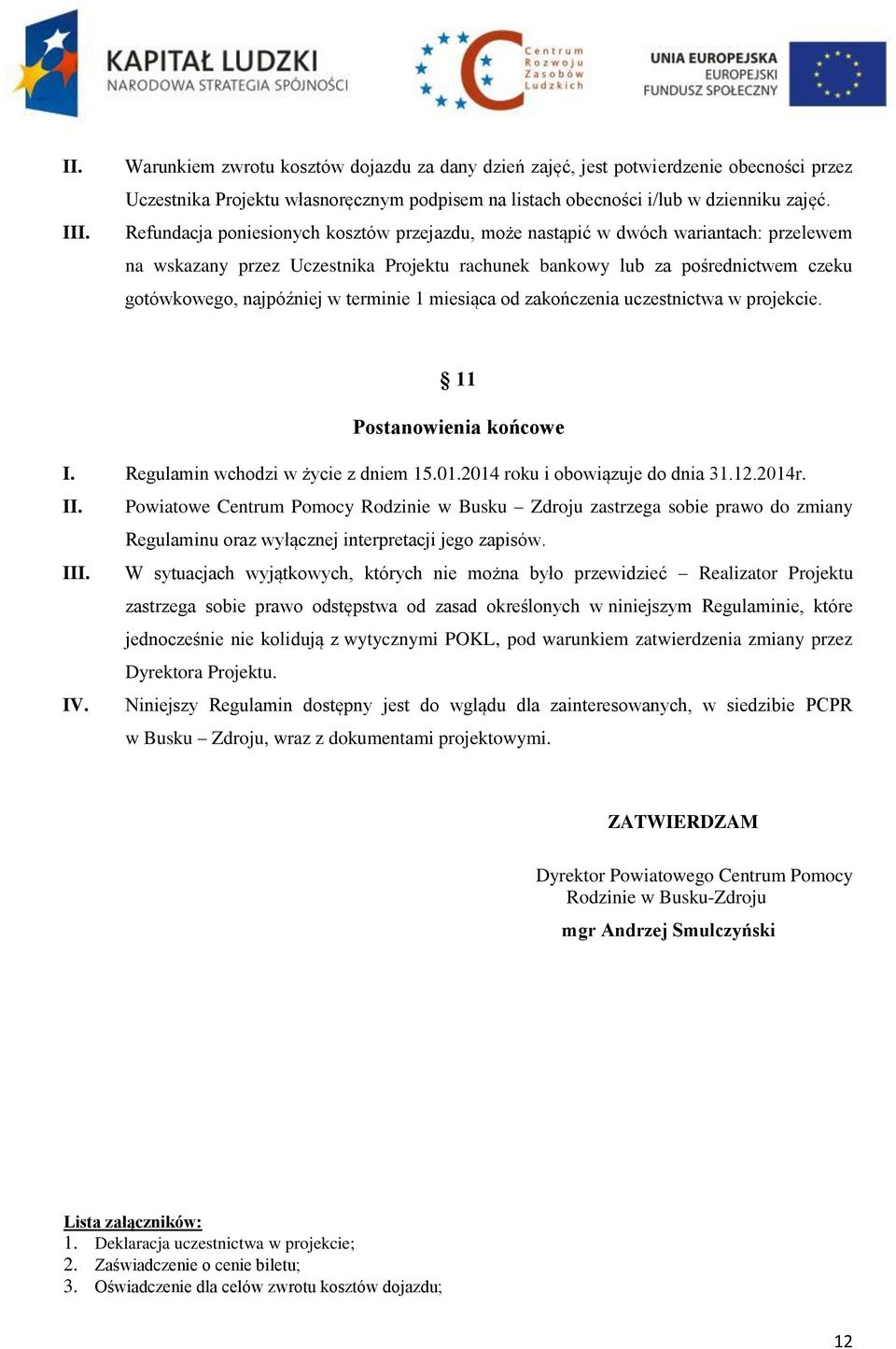 terminie 1 miesiąca od zakończenia uczestnictwa w projekcie. 11 Postanowienia końcowe I. Regulamin wchodzi w życie z dniem 15.01.2014 roku i obowiązuje do dnia 31.12.2014r. II.