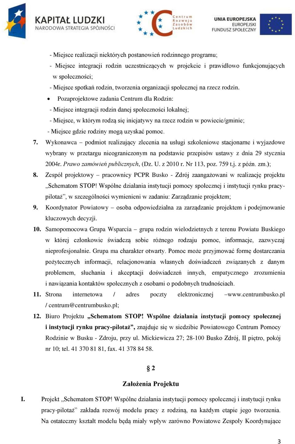 Pozaprojektowe zadania Centrum dla Rodzin: - Miejsce integracji rodzin danej społeczności lokalnej; - Miejsce, w którym rodzą się inicjatywy na rzecz rodzin w powiecie/gminie; - Miejsce gdzie rodziny