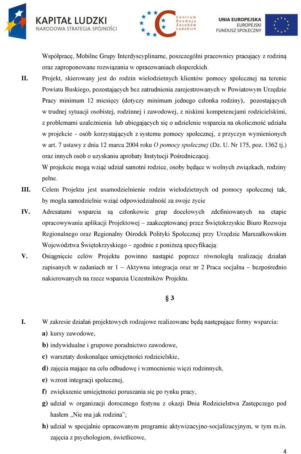 miesięcy (dotyczy minimum jednego członka rodziny), pozostających w trudnej sytuacji osobistej, rodzinnej i zawodowej, z niskimi kompetencjami rodzicielskimi, z problemami uzależnienia lub