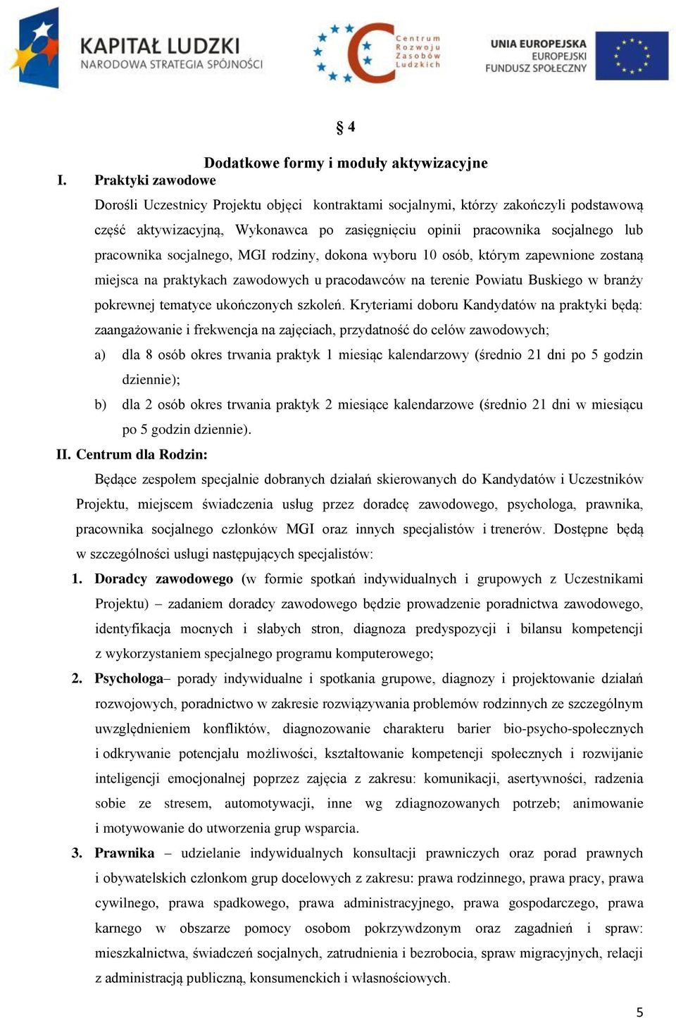 socjalnego, MGI rodziny, dokona wyboru 10 osób, którym zapewnione zostaną miejsca na praktykach zawodowych u pracodawców na terenie Powiatu Buskiego w branży pokrewnej tematyce ukończonych szkoleń.