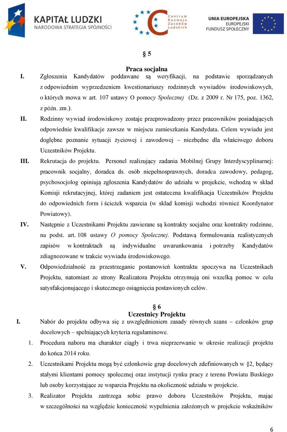 Rodzinny wywiad środowiskowy zostaje przeprowadzony przez pracowników posiadających odpowiednie kwalifikacje zawsze w miejscu zamieszkania Kandydata.