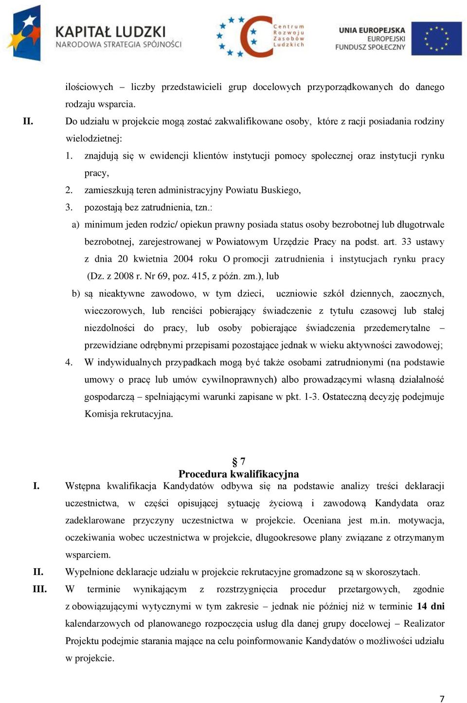 znajdują się w ewidencji klientów instytucji pomocy społecznej oraz instytucji rynku pracy, 2. zamieszkują teren administracyjny Powiatu Buskiego, 3. pozostają bez zatrudnienia, tzn.