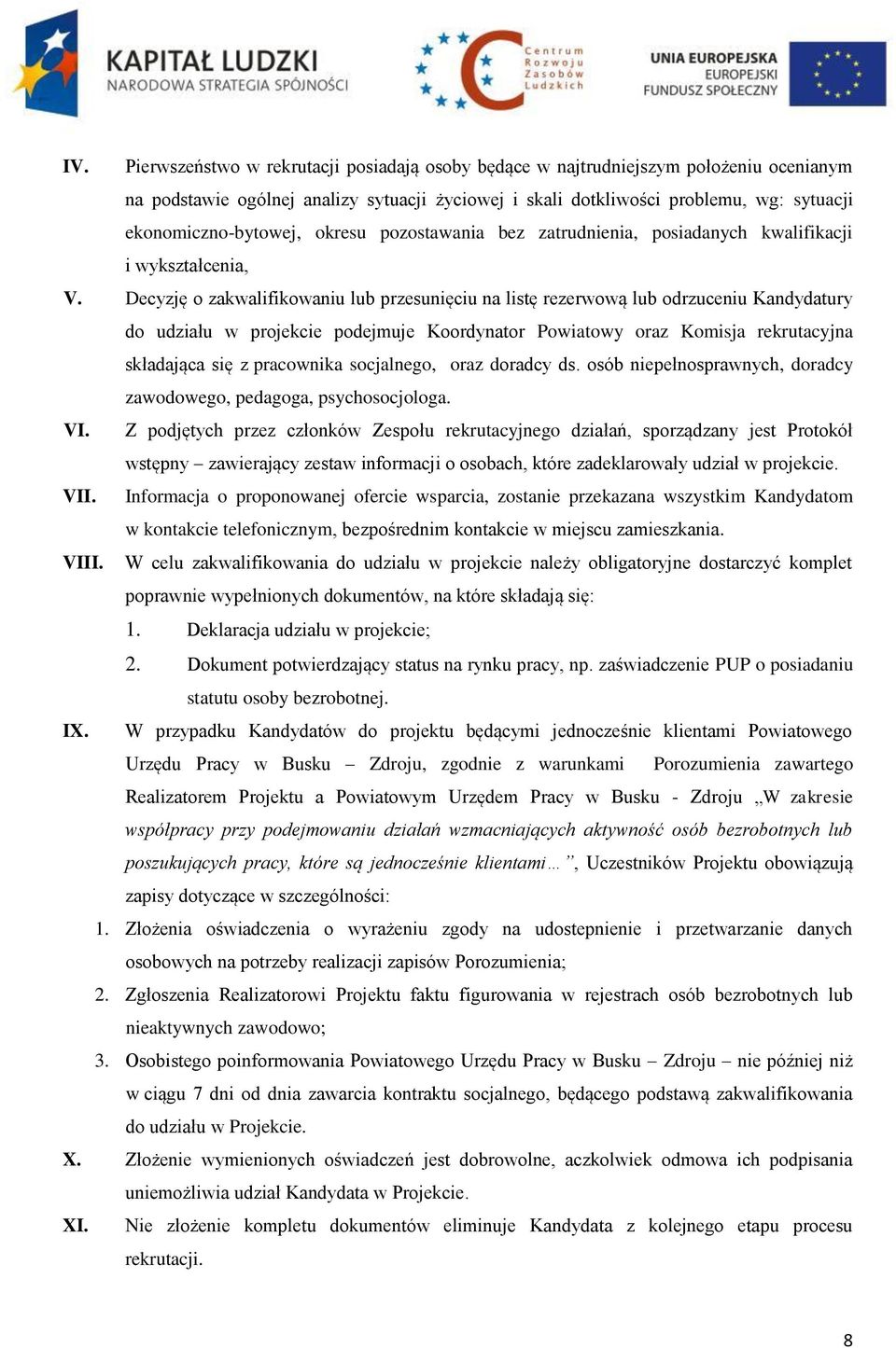 Decyzję o zakwalifikowaniu lub przesunięciu na listę rezerwową lub odrzuceniu Kandydatury do udziału w projekcie podejmuje Koordynator Powiatowy oraz Komisja rekrutacyjna składająca się z pracownika
