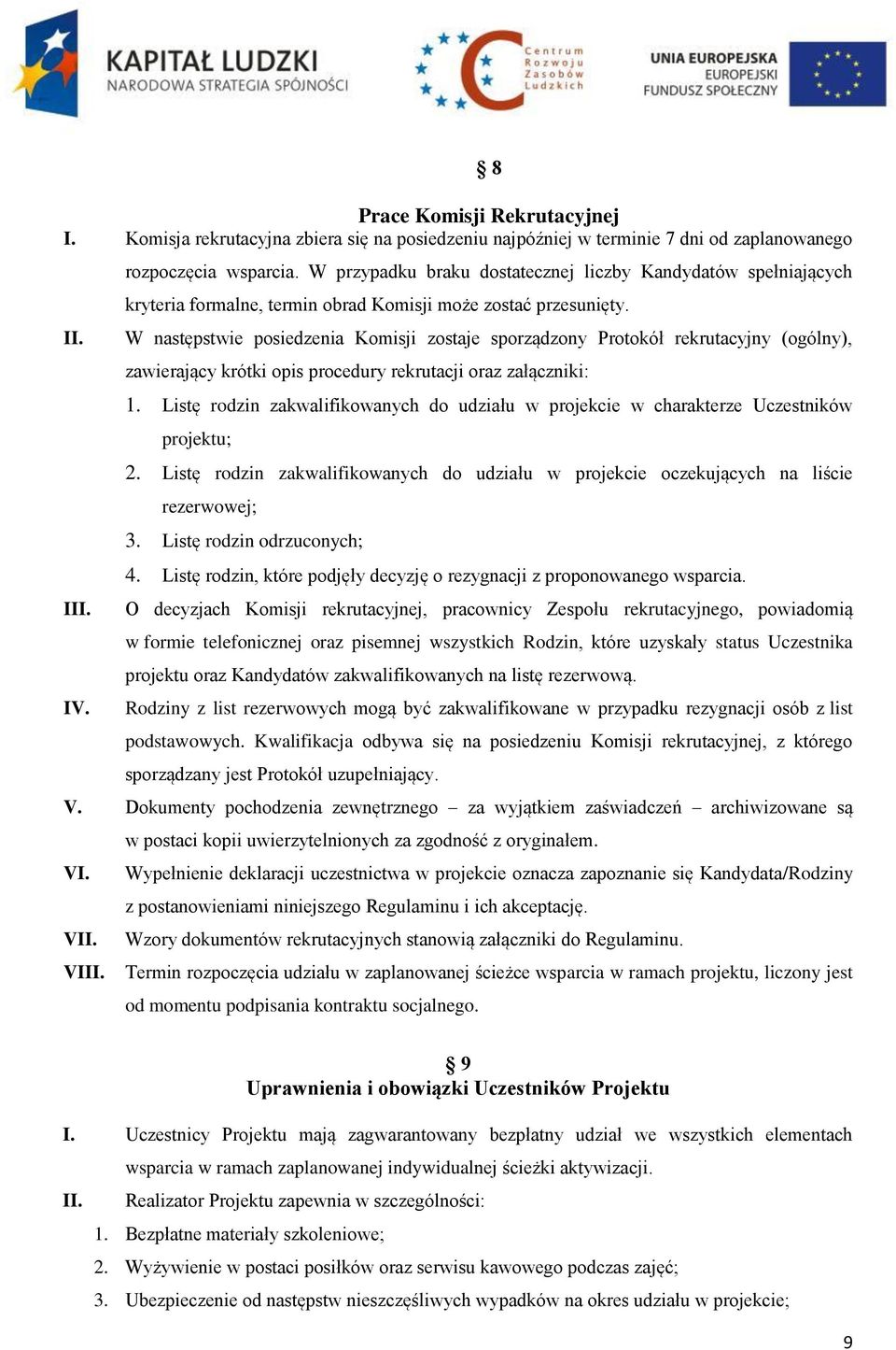 W następstwie posiedzenia Komisji zostaje sporządzony Protokół rekrutacyjny (ogólny), zawierający krótki opis procedury rekrutacji oraz załączniki: 1.