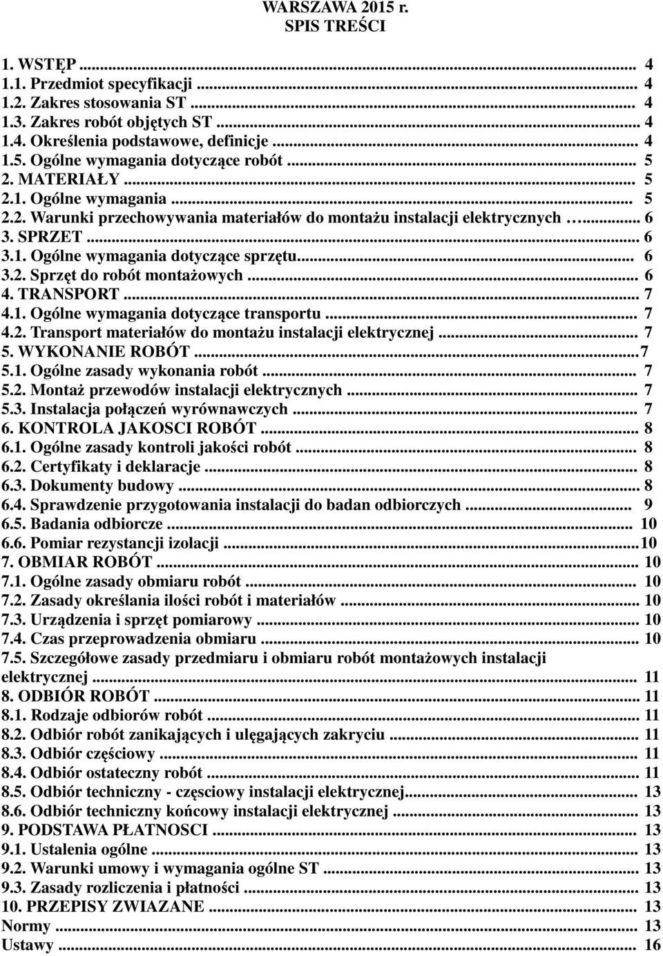 .. 6 4. TRANSPORT... 7 4.1. Ogólne wymagania dotyczące transportu... 7 4.2. Transport materiałów do montażu instalacji elektrycznej... 7 5. WYKONANIE ROBÓT... 7 5.1. Ogólne zasady wykonania robót.