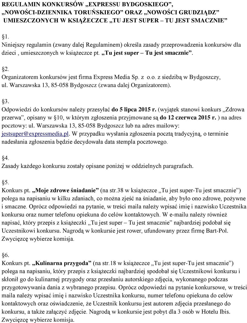 Organizatorem konkursów jest firma Express Media Sp. z o.o. z siedzibą w Bydgoszczy, ul. Warszawska 13, 85-058 Bydgoszcz (zwana dalej Organizatorem). 3.