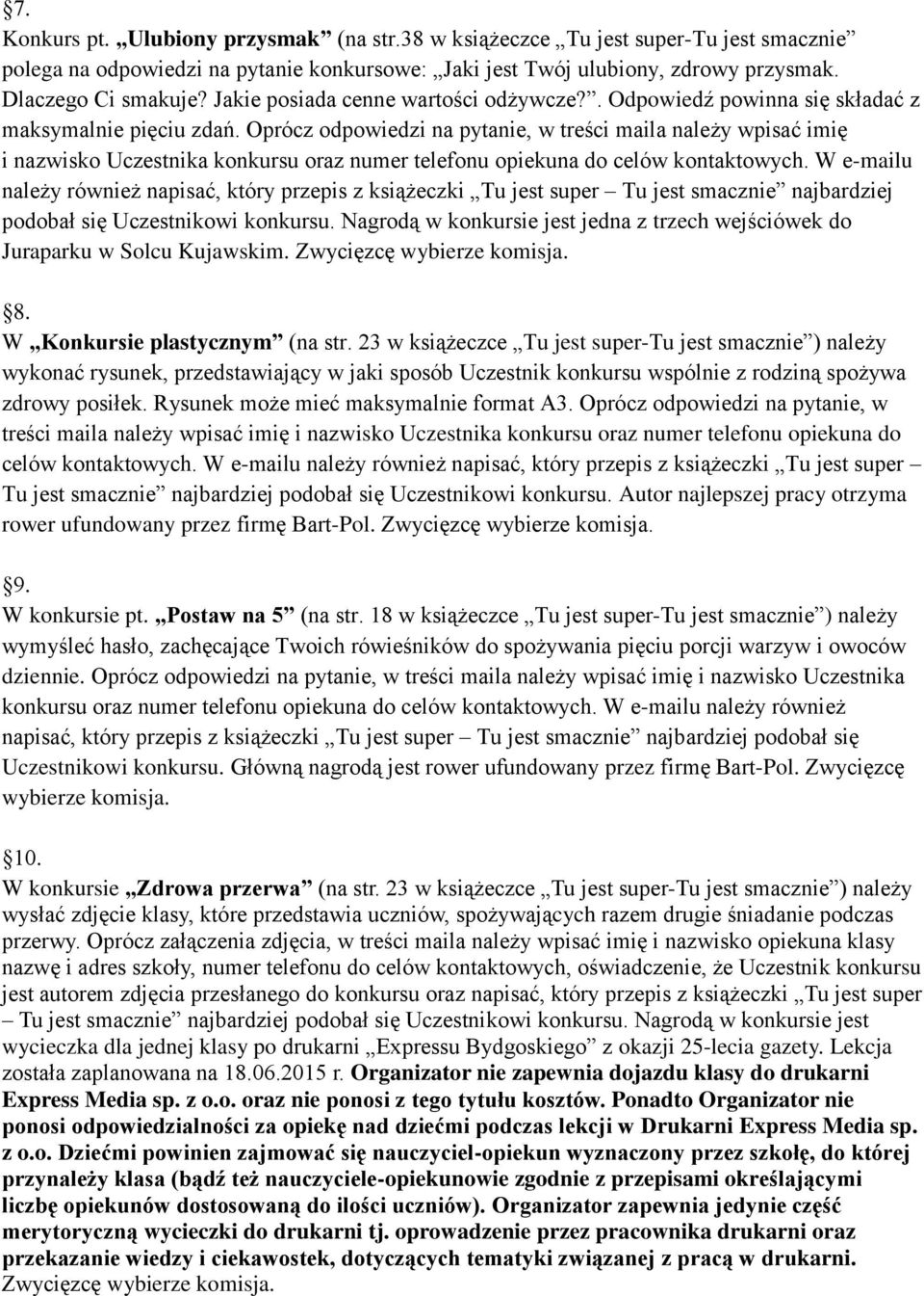 Oprócz odpowiedzi na pytanie, w treści maila należy wpisać imię i nazwisko Uczestnika konkursu oraz numer telefonu opiekuna do celów kontaktowych.