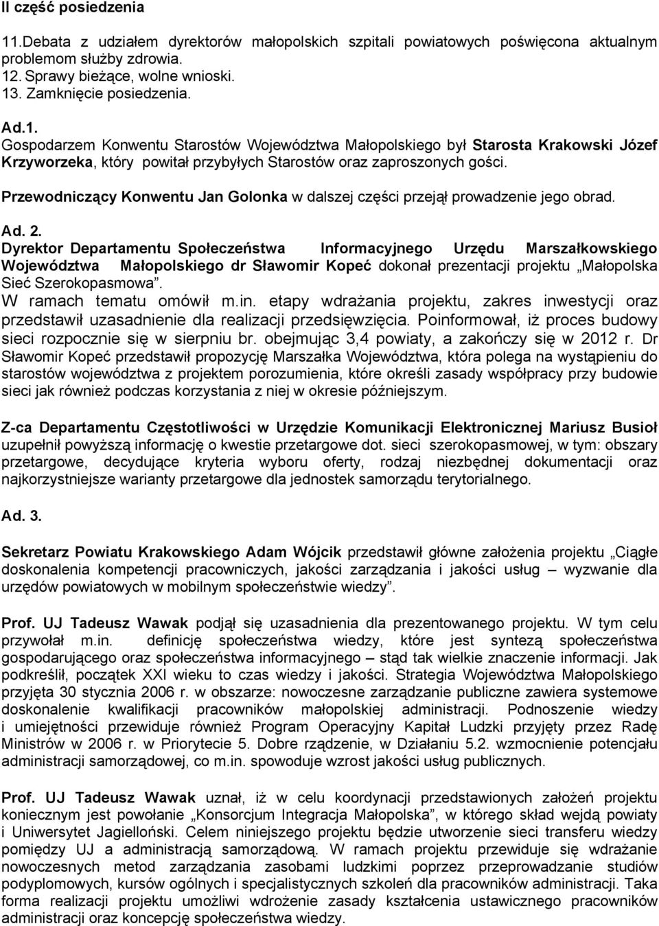 Przewodniczący Konwentu Jan Golonka w dalszej części przejął prowadzenie jego obrad. Ad. 2.
