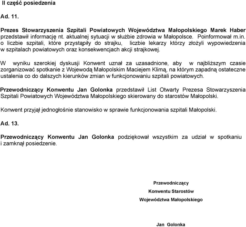 W wyniku szerokiej dyskusji Konwent uznał za uzasadnione, aby w najbliższym czasie zorganizować spotkanie z Wojewodą Małopolskim Maciejem Klimą, na którym zapadną ostateczne ustalenia co do dalszych