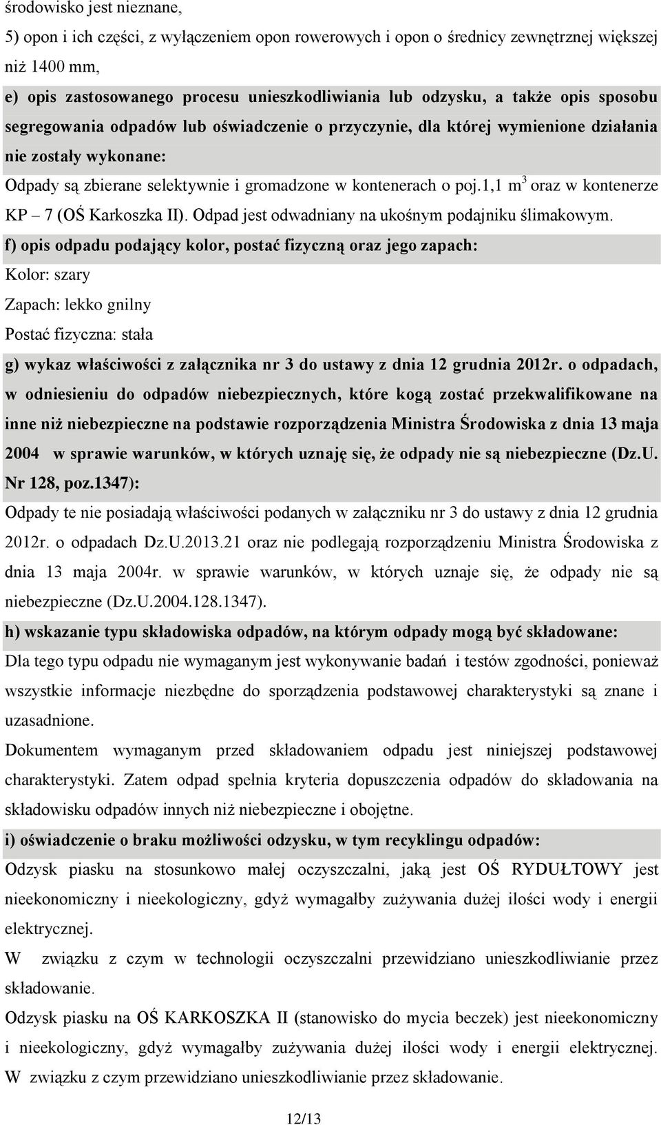 1,1 m 3 oraz w kontenerze KP 7 (OŚ Karkoszka II). Odpad jest odwadniany na ukośnym podajniku ślimakowym.