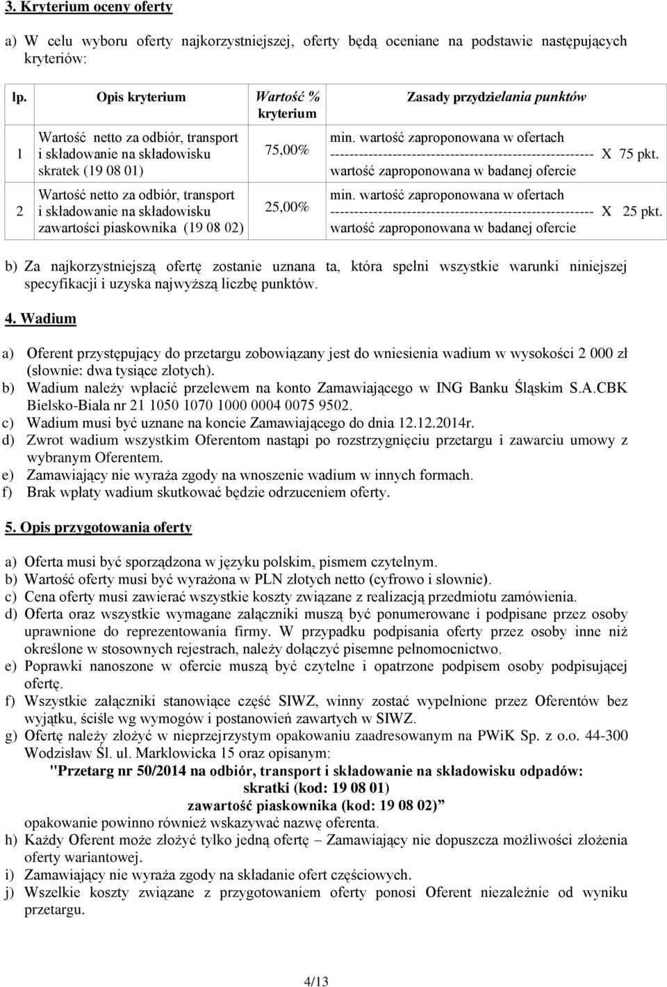 piaskownika (19 08 02) 75,00% 25,00% Zasady przydzielania punktów min. wartość zaproponowana w ofertach ------------------------------------------------------- X 75 pkt.