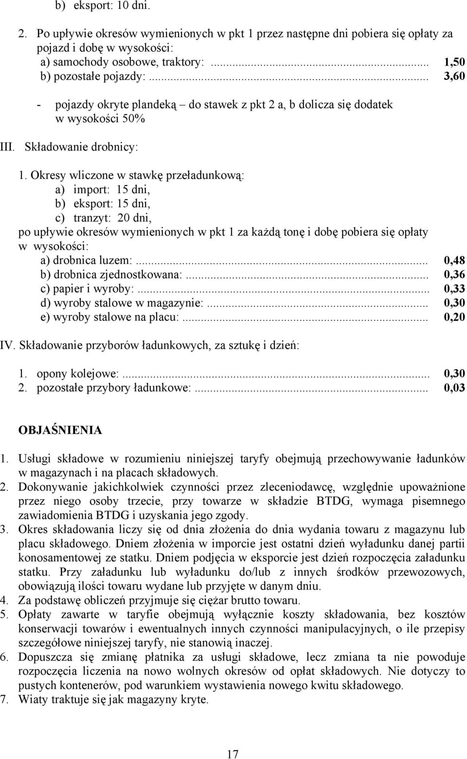 Okresy wliczone w stawkę przeładunkową: a) import: 15 dni, b) eksport: 15 dni, c) tranzyt: 20 dni, po upływie okresów wymienionych w pkt 1 za każdą tonę i dobę pobiera się opłaty w wysokości: a)