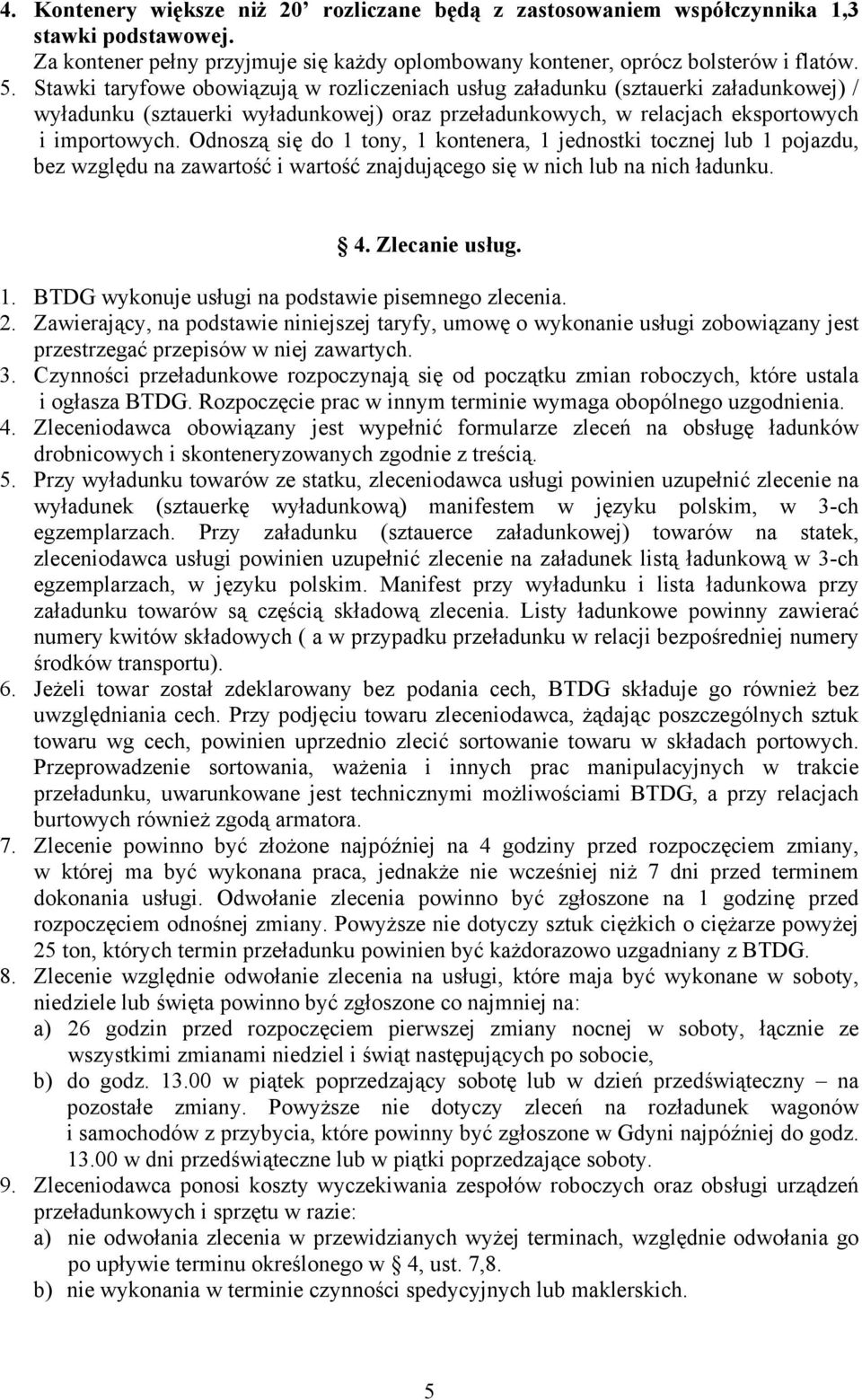 Odnoszą się do 1 tony, 1 kontenera, 1 jednostki tocznej lub 1 pojazdu, bez względu na zawartość i wartość znajdującego się w nich lub na nich ładunku. 4. Zlecanie usług. 1. BTDG wykonuje usługi na podstawie pisemnego zlecenia.