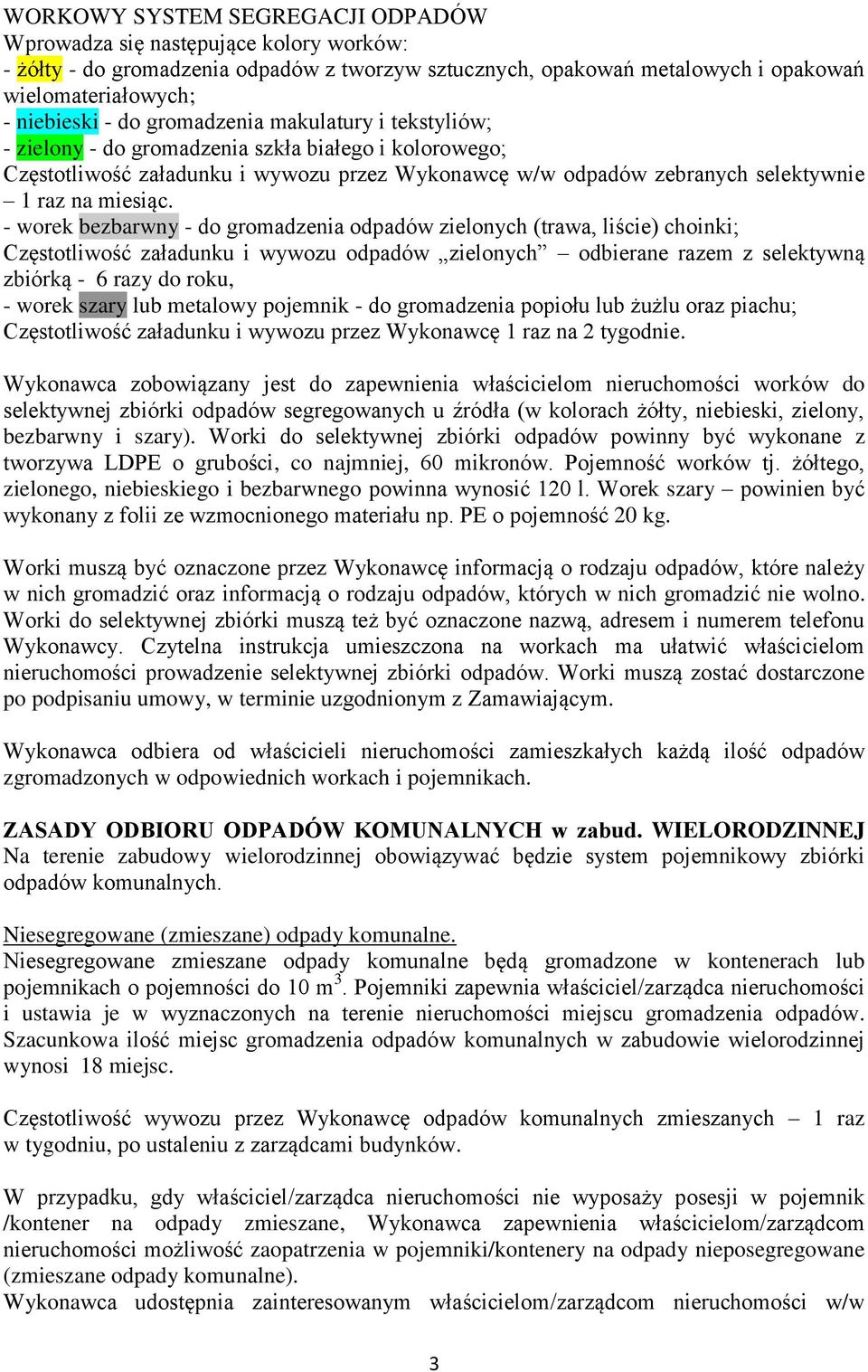 - worek bezbarwny - do gromadzenia odpadów zielonych (trawa, liście) choinki; Częstotliwość załadunku i wywozu odpadów zielonych odbierane razem z selektywną zbiórką - 6 razy do roku, - worek szary