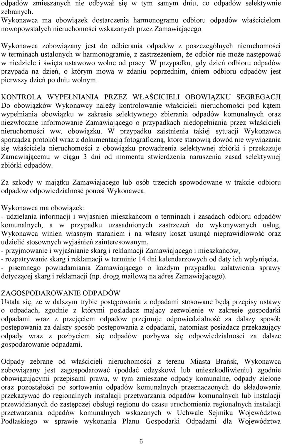 Wykonawca zobowiązany jest do odbierania odpadów z poszczególnych nieruchomości w terminach ustalonych w harmonogramie, z zastrzeżeniem, że odbiór nie może następować w niedziele i święta ustawowo