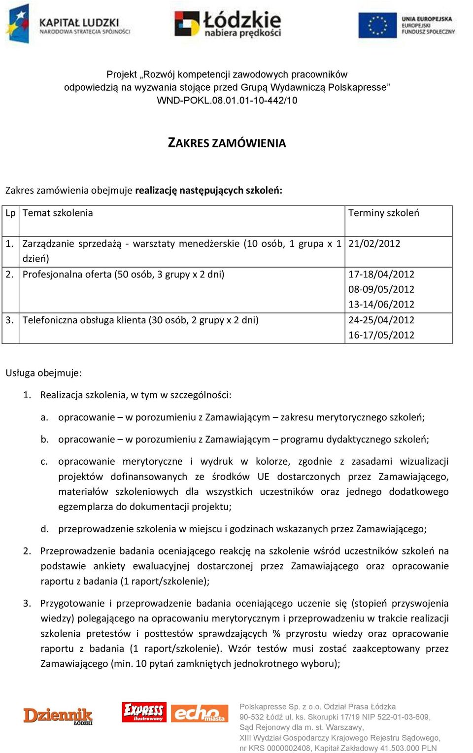 Telefoniczna obsługa klienta (30 osób, 2 grupy x 2 dni) 24-25/04/2012 16-17/05/2012 Usługa obejmuje: 1. Realizacja szkolenia, w tym w szczególności: a.
