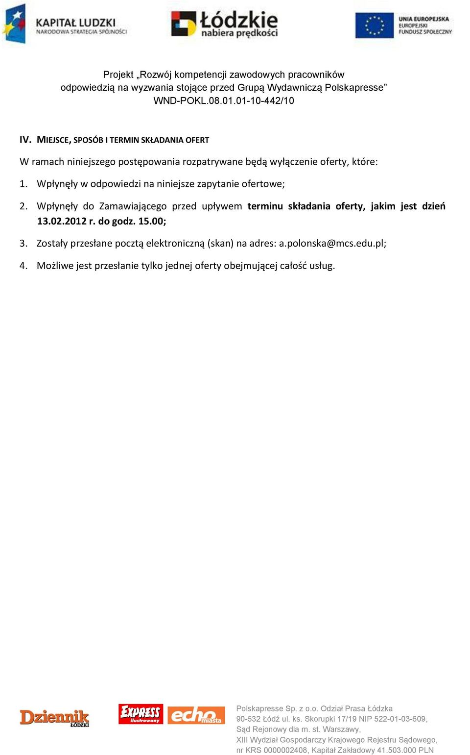Wpłynęły do Zamawiającego przed upływem terminu składania oferty, jakim jest dzieo 13.02.2012 r. do godz. 15.