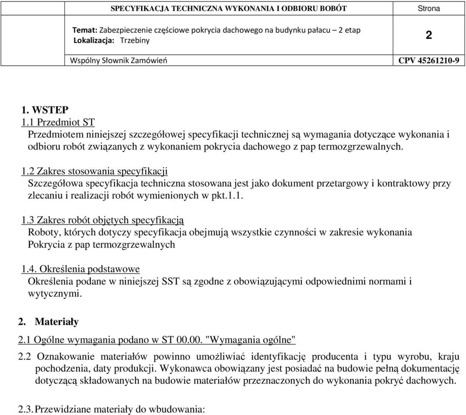 2 Zakres stosowania specyfikacji Szczegółowa specyfikacja techniczna stosowana jest jako dokument przetargowy i kontraktowy przy zlecaniu i realizacji robót wymienionych w pkt.1.1. 1.