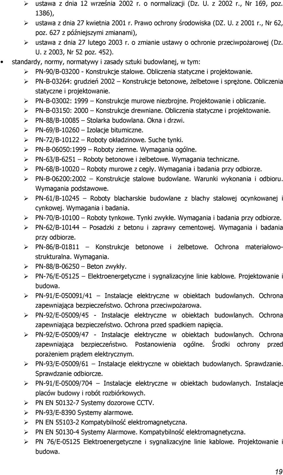 standardy, nrmy, nrmatywy i zasady sztuki budwlanej, w tym: PN-90/B-03200 - Knstrukcje stalwe. Obliczenia statyczne i prjektwanie. PN-B-03264: grudzień 2002 Knstrukcje betnwe, żelbetwe i sprężne.