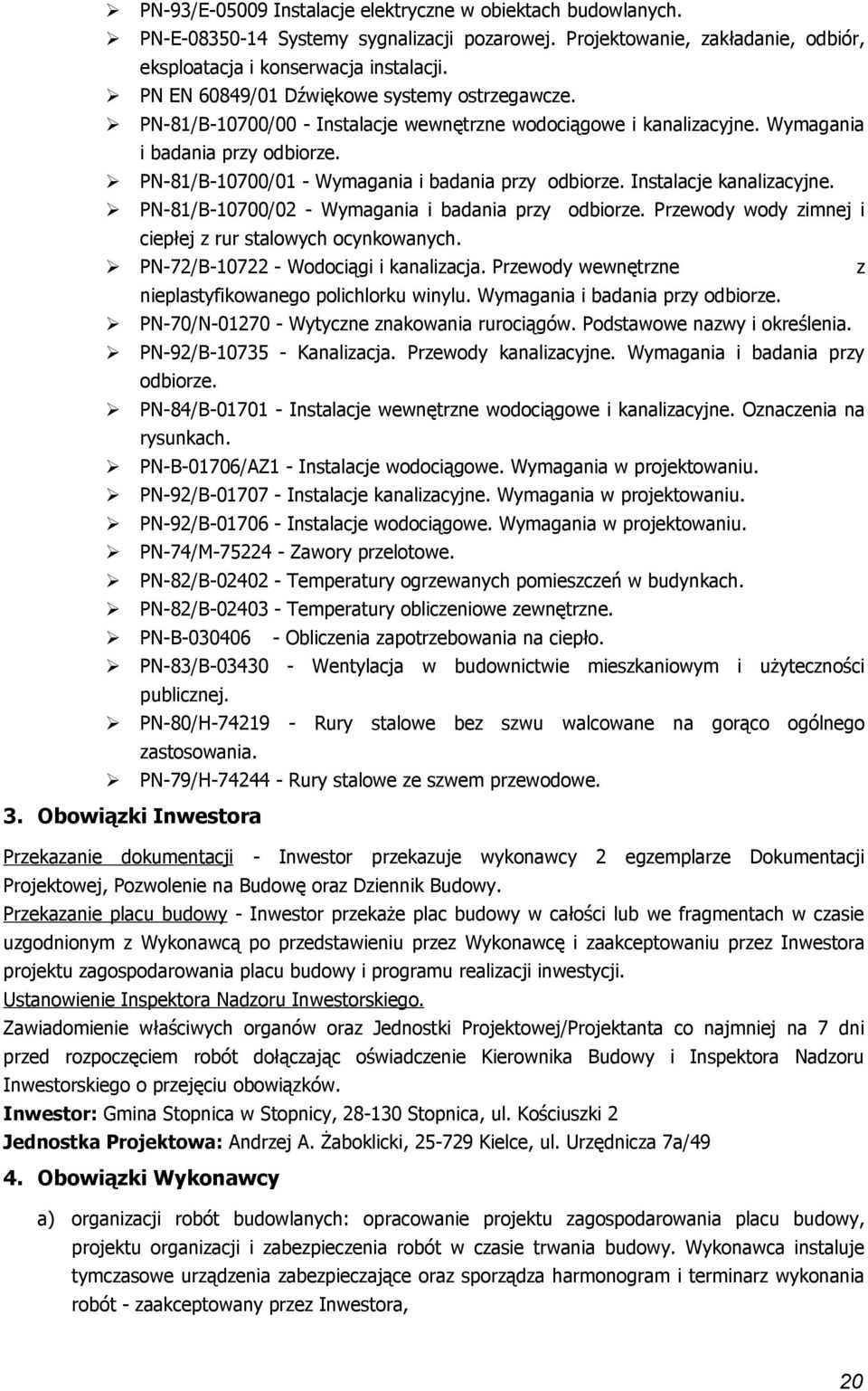 Instalacje kanalizacyjne. PN-81/B-10700/02 - Wymagania i badania przy dbirze. Przewdy wdy zimnej i ciepłej z rur stalwych cynkwanych. PN-72/B-10722 - Wdciągi i kanalizacja.